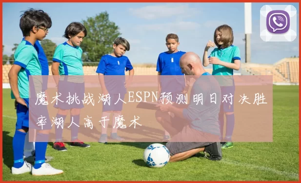 魔术挑战湖人ESPN预测明日对决胜率湖人高于魔术
